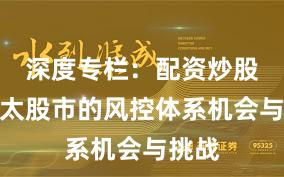 深度专栏:配资炒股在亚太股市的风控体系机会与挑战