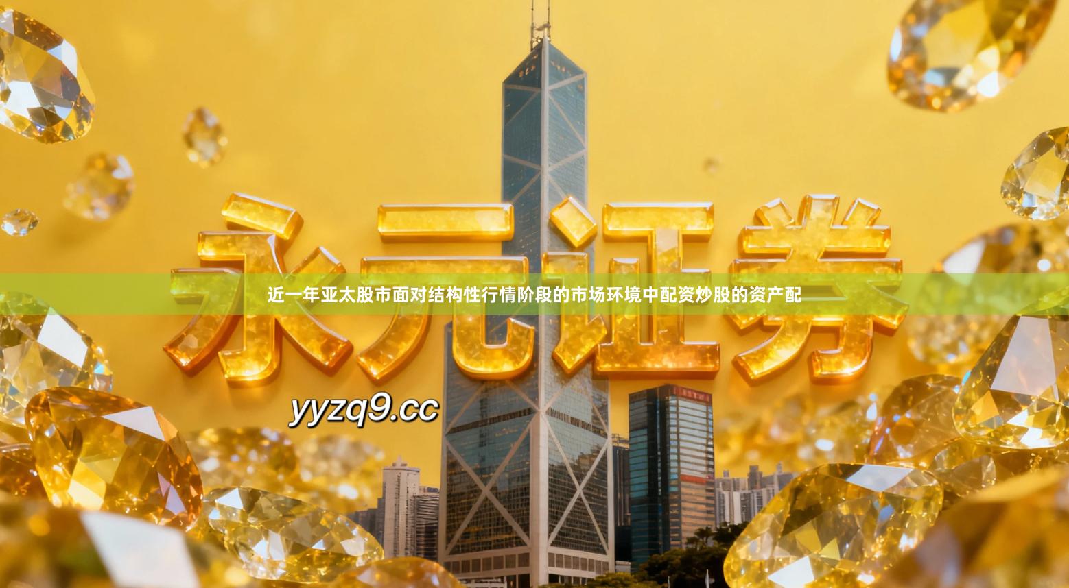 近一年亚太股市面对结构性行情阶段的市场环境中配资炒股的资产配