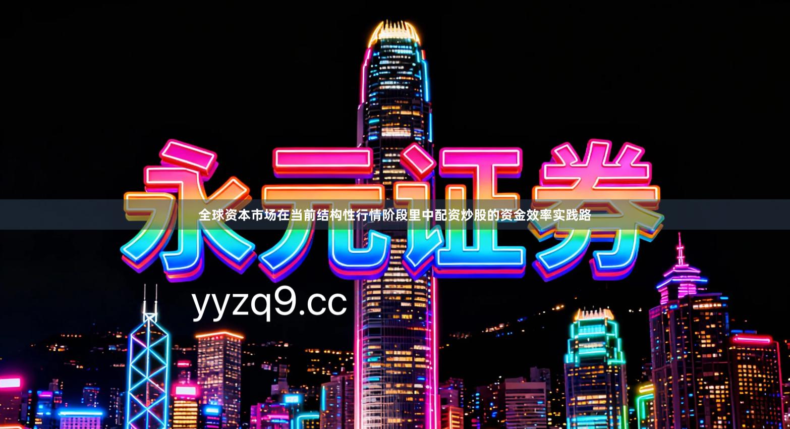 全球资本市场在当前结构性行情阶段里中配资炒股的资金效率实践路