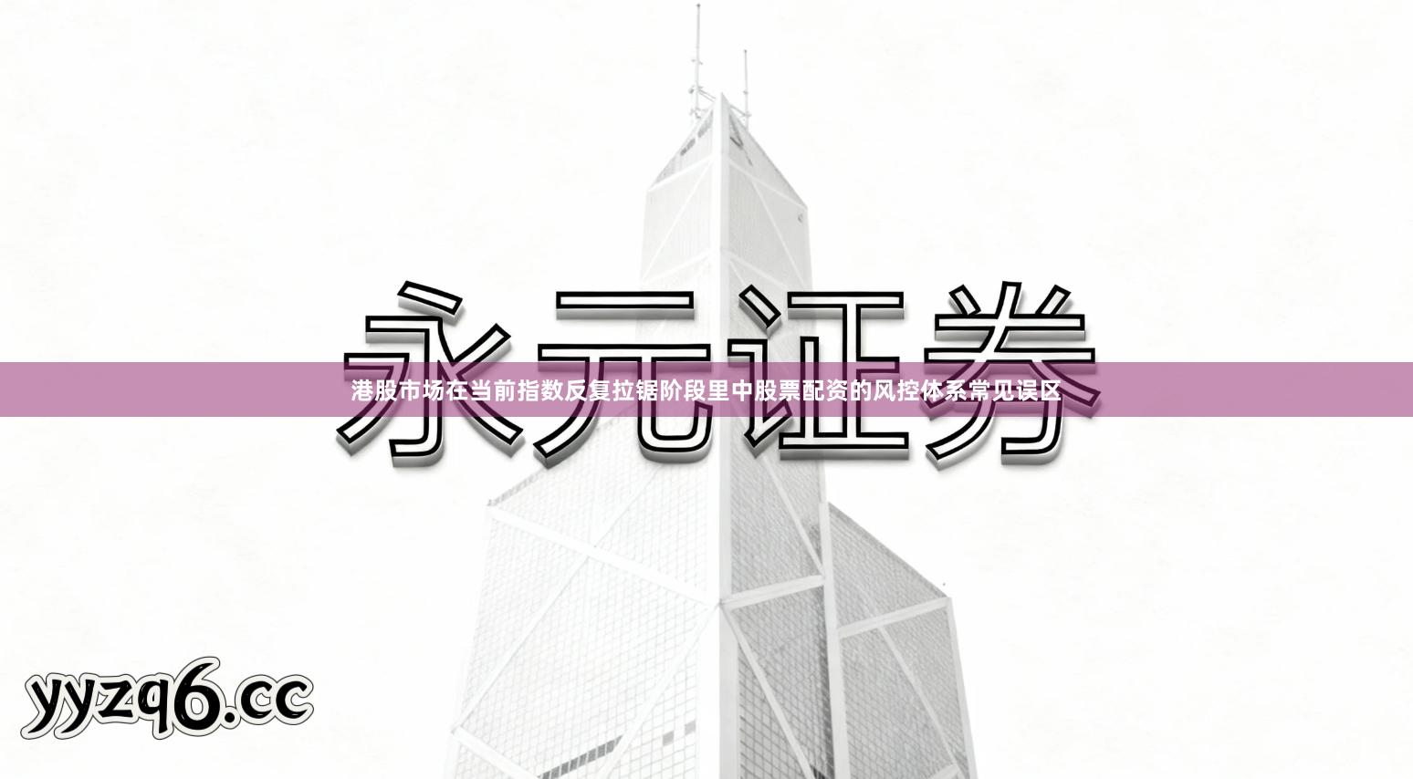 港股市场在当前指数反复拉锯阶段里中股票配资的风控体系常见误区